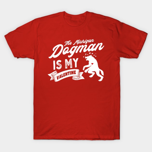 The Michigan Dogman Is My Valentine T-Shirt by Strangeology